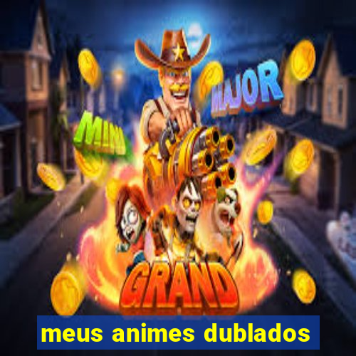 meus animes dublados